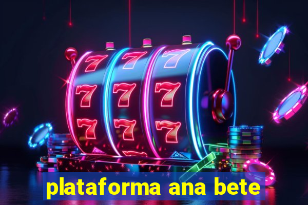 plataforma ana bete